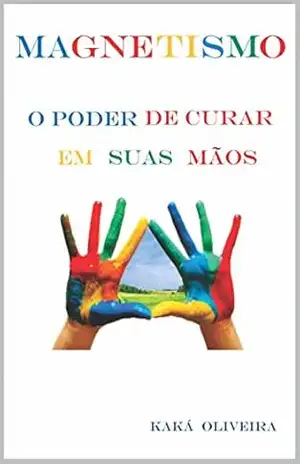 Magnetismo – O Poder de Curar em suas Mãos – Kaká Oliveira