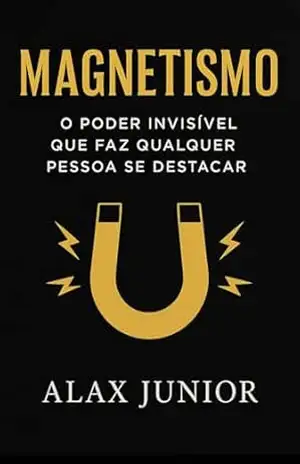 MAGNETISMO: O poder invisível que faz qualquer pessoa se destacar – Alax Junior