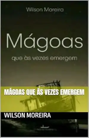 MÁGOAS QUE ÀS VEZES EMERGEM – Wilson  Moreira