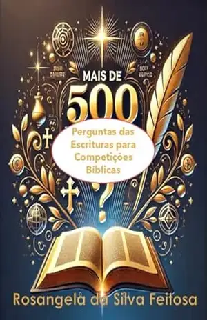 Mais de 500 Perguntas das Escrituras para Competições Bíblicas – Rosangela da Silva Feitosa