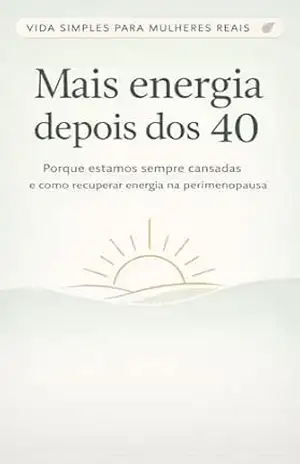 Mais energia depois dos 40: Porque estamos sempre cansadas e como recuperar energia na perimenopausa (Vida Simples para Mulheres Reais) – V. M.C.