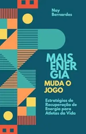 Mais Energia Muda o Jogo: Estratégias de Recuperação de Energia para Atletas da Vida - Nay Bernardes