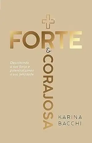 Mais forte e corajosa: Descobrindo a sua força e potencializando a sua felicidade – KARINA BACCHI