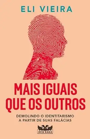 Mais iguais que os outros: Demolindo o identitarismo a partir de suas falácias – Eli Vieira
