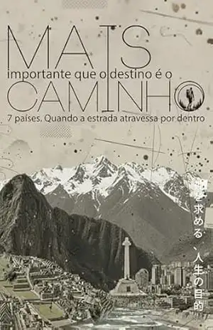 Mais importante que o destino é o caminho: 7 países. Quando a estrada atravessa por dentro – Dago Paulo R.