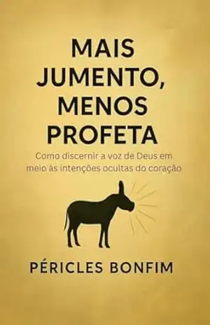 Mais Jumento, Menos Profeta: Como discernir a voz de Deus em meio às intenções ocultas do coração – Péricles Bonfim