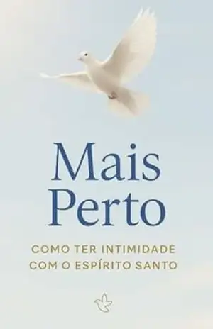 Mais perto Como ter intimidade com o Espírito Santo – Kristian Teixeira