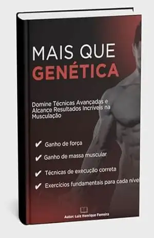 Mais que Genética: Aprenda a Executar Exercícios, Domine Técnicas Avançadas e Alcance Resultados Incríveis na Musculação – Luiz Henrique