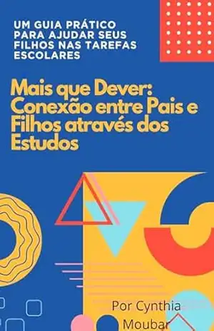 Mais que um Dever: Conexão Entre Pais e Filhos Através dos Estudos: Um Guia Prático Para Auxiliar Seu Filho Nas Tarefas Escolares – Cynthia Moubar