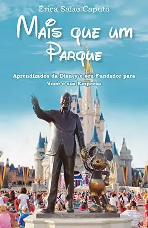 Mais que um Parque: Aprendizados da Disney e seu Fundador para Você e sua Empresa - ÉRICA SAIÃO CAPUTO