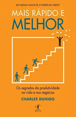 Mais rápido e melhor: Os segredos da produtividade na vida e nos negócios - Charles Duhigg