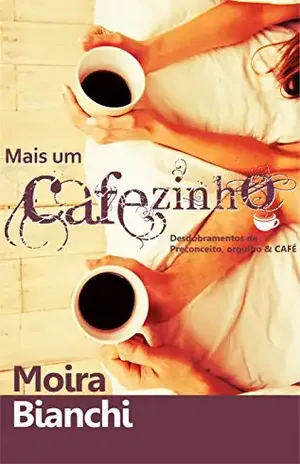 Mais um CAFEzinho: Desdobramentos de Preconceito, Orgulho & CAFÉ (P, O & CAFÉ Livro 2) – Moira Bianchi