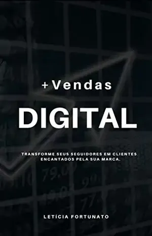 Mais vendas digital: Transforme seus seguidores em clientes encantados pela sua marca. - Leticia  Fortunato 