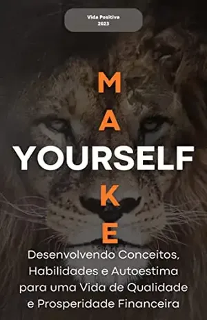 Make YourSelf: Desenvolvendo Conceitos, Habilidades e Autoestima para uma Vida de Qualidade e Prosperidade Financeira - Vida  Positiva