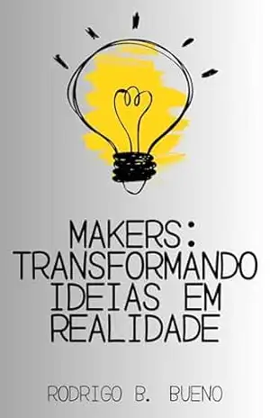 Makers: Transformando Ideias em Realidade (Tecnologia e Inovação) – RODRIGO BUENO
