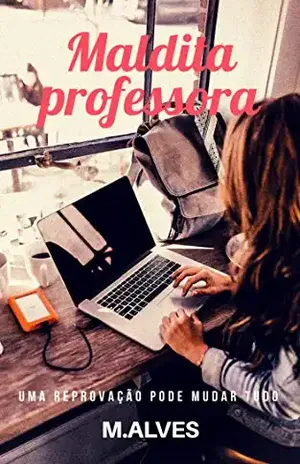 Maldita professora: Uma reprovação pode mudar tudo - M. Alves