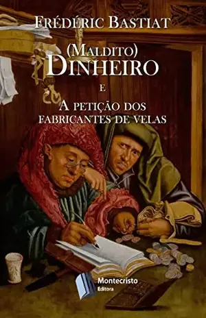 (maldito) Dinheiro / A petição dos fabricantes de velas – Frédéric Bastiat