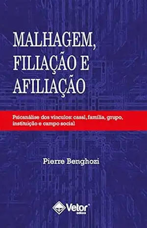 Malhagem, filiação e afiliação: Psicanálise dos vínculos casal, família, grupo, instituição e campo social - Pierre Benghozi