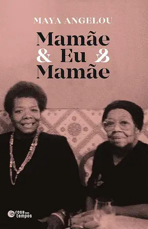 Mamãe & Eu & Mamãe - Maya Angelou