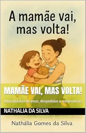Mamãe vai, mas volta!: Uma história de amor, despedidas e reencontros. – Nathália da Silva