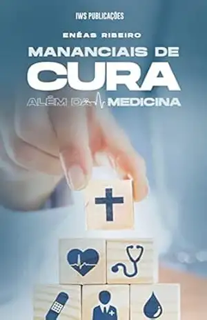 Mananciais de cura: Além da medicina – Pastor Enéas  Ribeiro