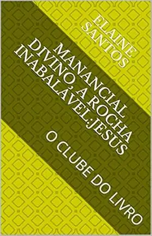 MANANCIAL DIVINO, A ROCHA INABALÁVEL:JESUS: O CLUBE DO LIVRO (O CLUBE DO LIVRO DE ELAINE SANTOS 1) – ELAINE SANTOS