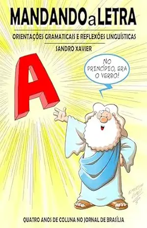 Mandando a Letra: orientações gramaticais e reflexões linguísticas: Quatro anos de coluna no Jornal de Brasília - Sandro Xavier