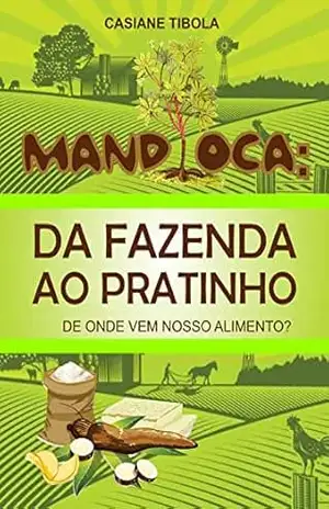 Mandioca: da fazenda ao pratinho: De onde vem nosso alimento? – Casiane Tibola