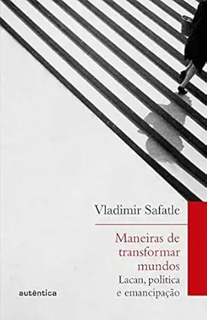 Maneiras de transformar mundos: Lacan, política e emancipação – Vladimir Safatle