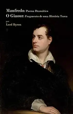 Manfredo: Poema Dramático / O Giaour: Fragmento de uma História Turca – George Gordon Byron