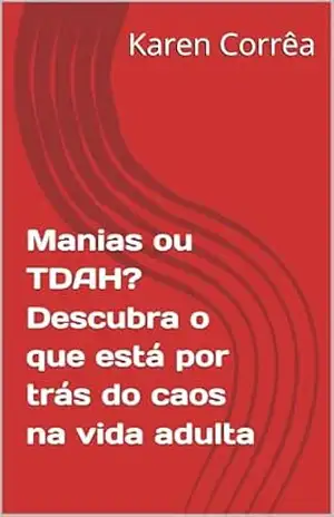 Manias ou TDAH? Descubra o que está por trás do caos na vida adulta – Karen  Corrêa