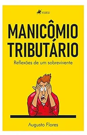 Manicômio tributário: Reflexões de um sobrevivente - Augusto Flores