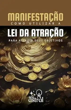 Manifestação: Como Usar a Lei da Atração para Atingir Seus Objetivos – Seu Astral Motivação