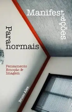 Manifestações Paranormais: Pensamento, Emoção & Imagem – Bruno Alex.