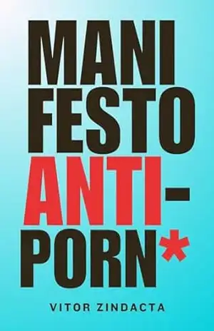 MANIFESTO ANTI PORN*: Como a pornografia está criando homens ansiosos, desmotivados e quimicamente castrados – Vitor Zindacta