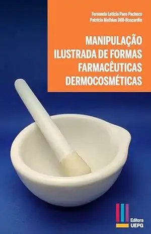 Manipulação ilustrada de formas farmacêuticas dermocosméticas – Fernanda Leticia Paes Pacheco