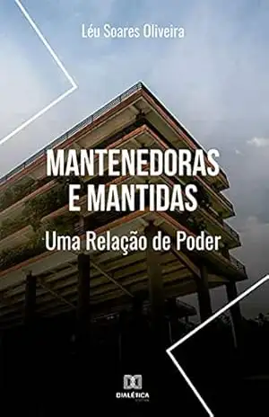 Mantenedoras e Mantidas: Uma Relação de Poder – Léu Soares Oliveira