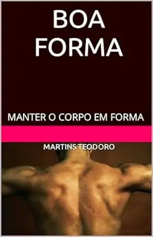 MANTENHA UMA BOA FORMA: MANTER O CORPO EM FORMA – Martins Teodoro