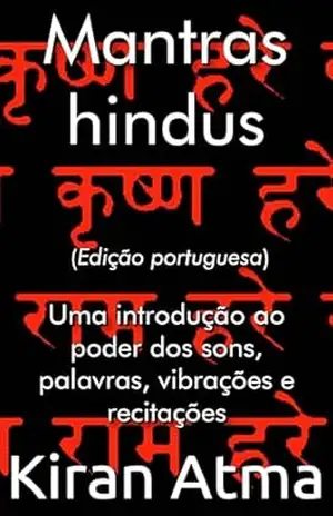 Mantras hindus: Uma introdução ao poder dos sons, palavras, vibrações e recitações (Desvende os mistérios do universo Hindu: Explore Deuses, Deusas, Mitos, … e a Antiga Sabedoria Védica Livro 10) – Kiran Atma