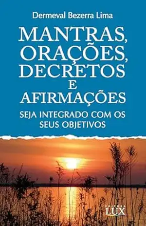 Mantras, Orações, Decretos e Afirmações: Seja integrado com os seus objetivos - Dermeval Bezerra Lima