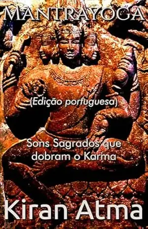 Mantrayoga: Sons Sagrados que dobram o Karma (Desvende os mistérios do universo Hindu: Explore Deuses, Deusas, Mitos, Lendas e a Antiga Sabedoria Védica Livro 30) – Kiran Atma