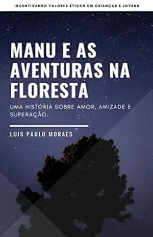 Manu e as aventuras na floresta: Uma história sobre amor, amizade e superação - Luis Paulo Moraes