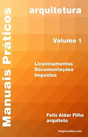 Manuais Práticos – Arquitetura: Licenciamentos – Documentos – Impostos – Felix Aidar Filho