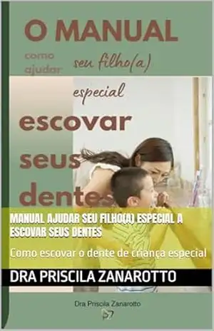 Manual ajudar seu filho(a) especial a escovar seus dentes: Como escovar o dente de criança especial – Dra Priscila  Zanarotto