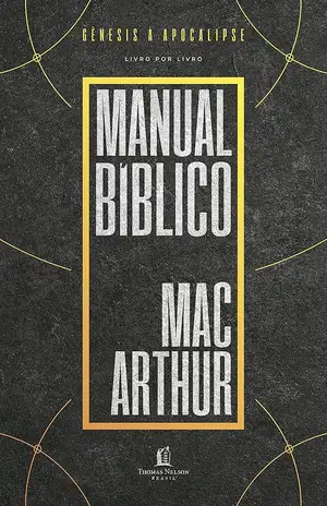 Manual bíblico MacArthur: Uma meticulosa pesquisa da Bíblia, livro a livro, elaborada por um dos maiores teólogos da atualidade - John MacArthur