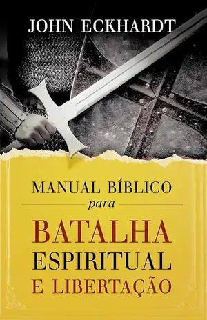 Manual bíblico para batalha espiritual e libertação - John Eckhardt
