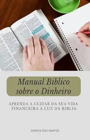 Manual Bíblico sobre o Dinheiro: Aprenda a cuidar da sua vida financeira à luz da Bíblia – Junnya dos Santos