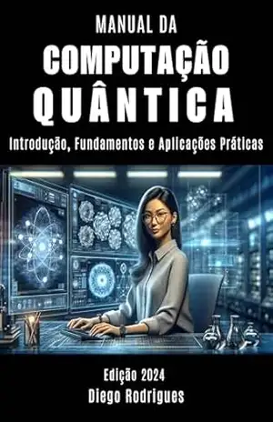 MANUAL DA COMPUTAÇÃO QUÂNTICA: Introdução, Fundamentos e Aplicações Práticas (Quantum Computing Brazil Livro 1) – StudioD21 Smart Tech Content