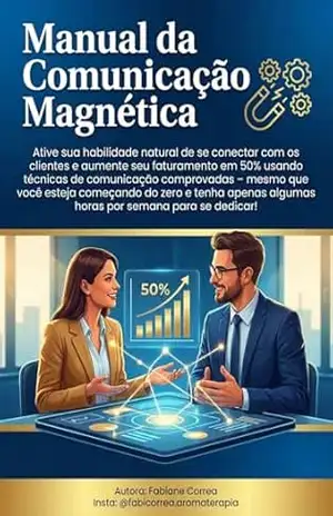 Manual da Comunicação Magnética: Como se comunicar para atrair clientes, gerar conexão e aumentar suas vendas todos os dias – Fabiane  Correa