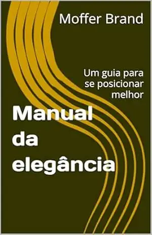 Manual da elegância: Um guia para se posicionar melhor – Moffer Brand